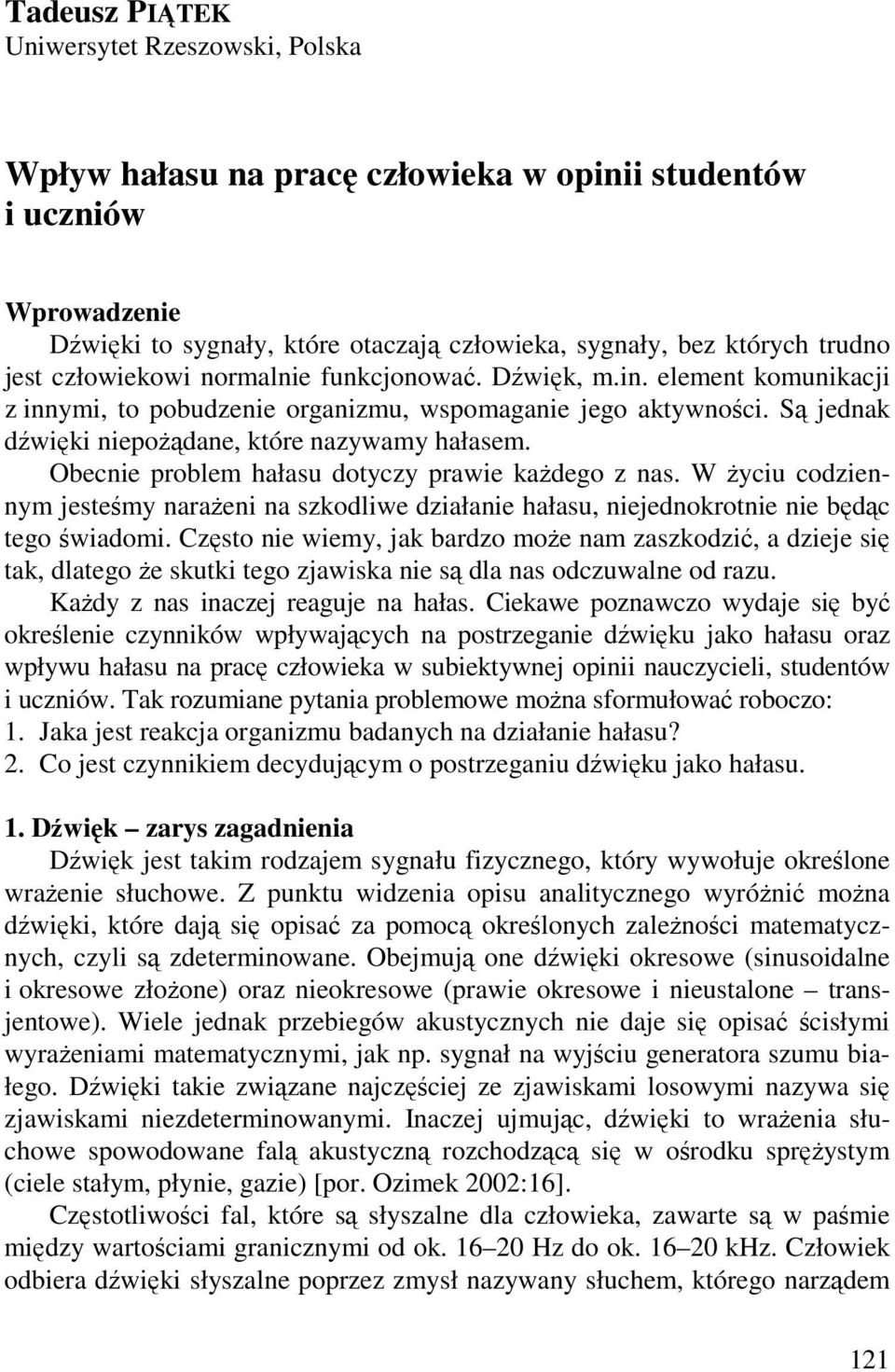 Obecnie problem hałasu dotyczy prawie kaŝdego z nas. W Ŝyciu codziennym jesteśmy naraŝeni na szkodliwe działanie hałasu, niejednokrotnie nie będąc tego świadomi.