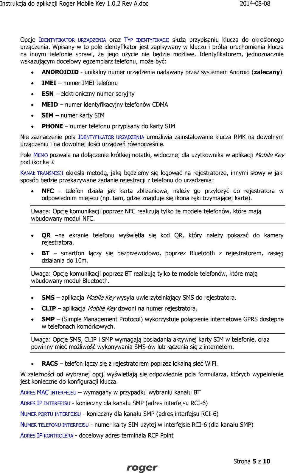 Identyfikatorem, jednoznacznie wskazującym docelowy egzemplarz telefonu, może być: ANDROIDID - unikalny numer urządzenia nadawany przez systemem Android (zalecany) IMEI numer IMEI telefonu ESN