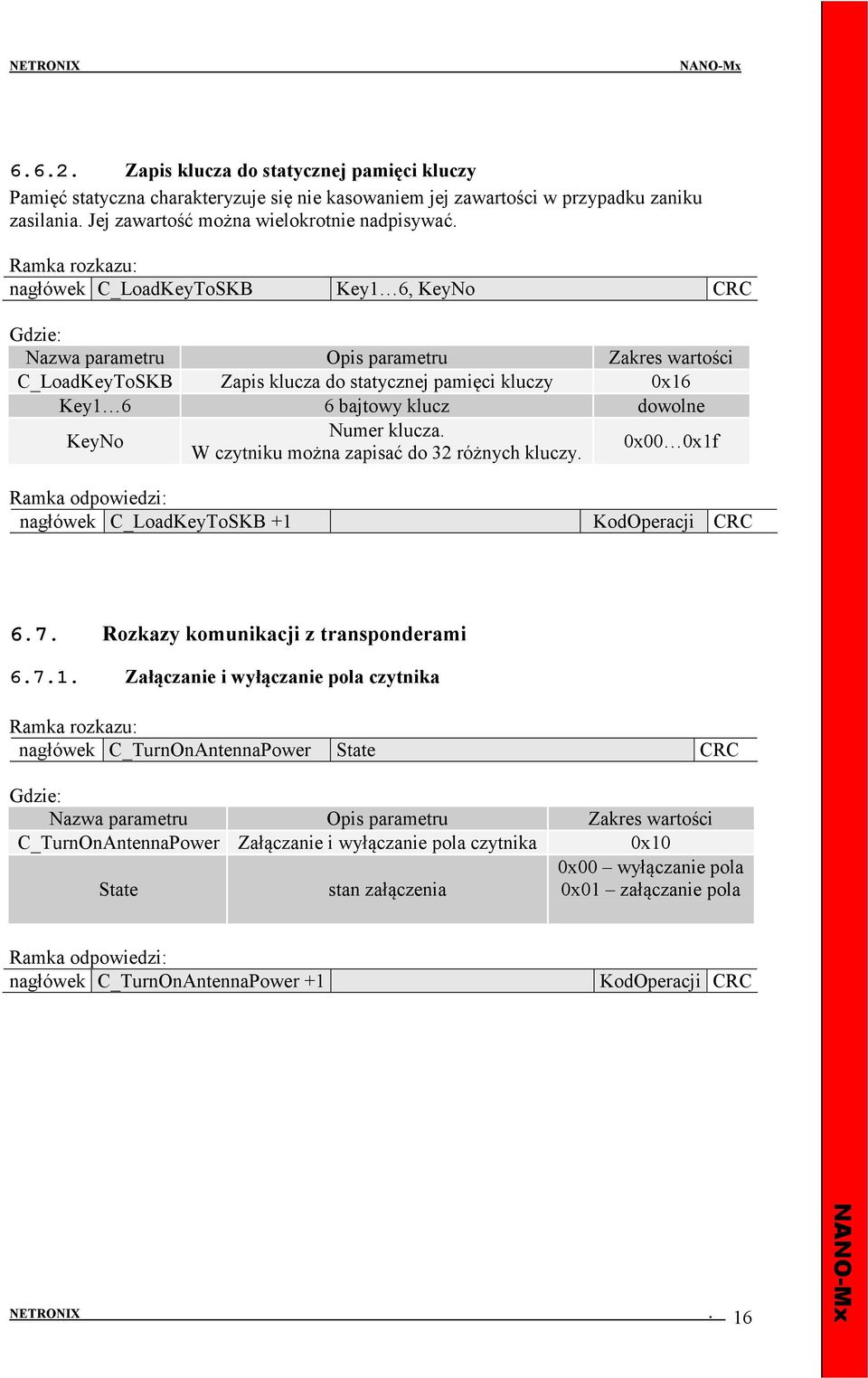 nagłówek C_LoadKeyToSKB Key1 6, KeyNo CRC C_LoadKeyToSKB Zapis klucza do statycznej pamięci kluczy 0x16 Key1 6 6 bajtowy klucz dowolne KeyNo Numer klucza.