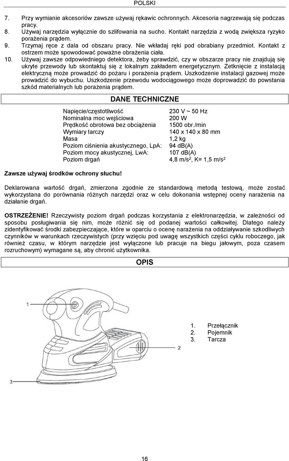 10. Używaj zawsze odpowiedniego detektora, żeby sprawdzić, czy w obszarze pracy nie znajdują się ukryte przewody lub skontaktuj się z lokalnym zakładem energetycznym.