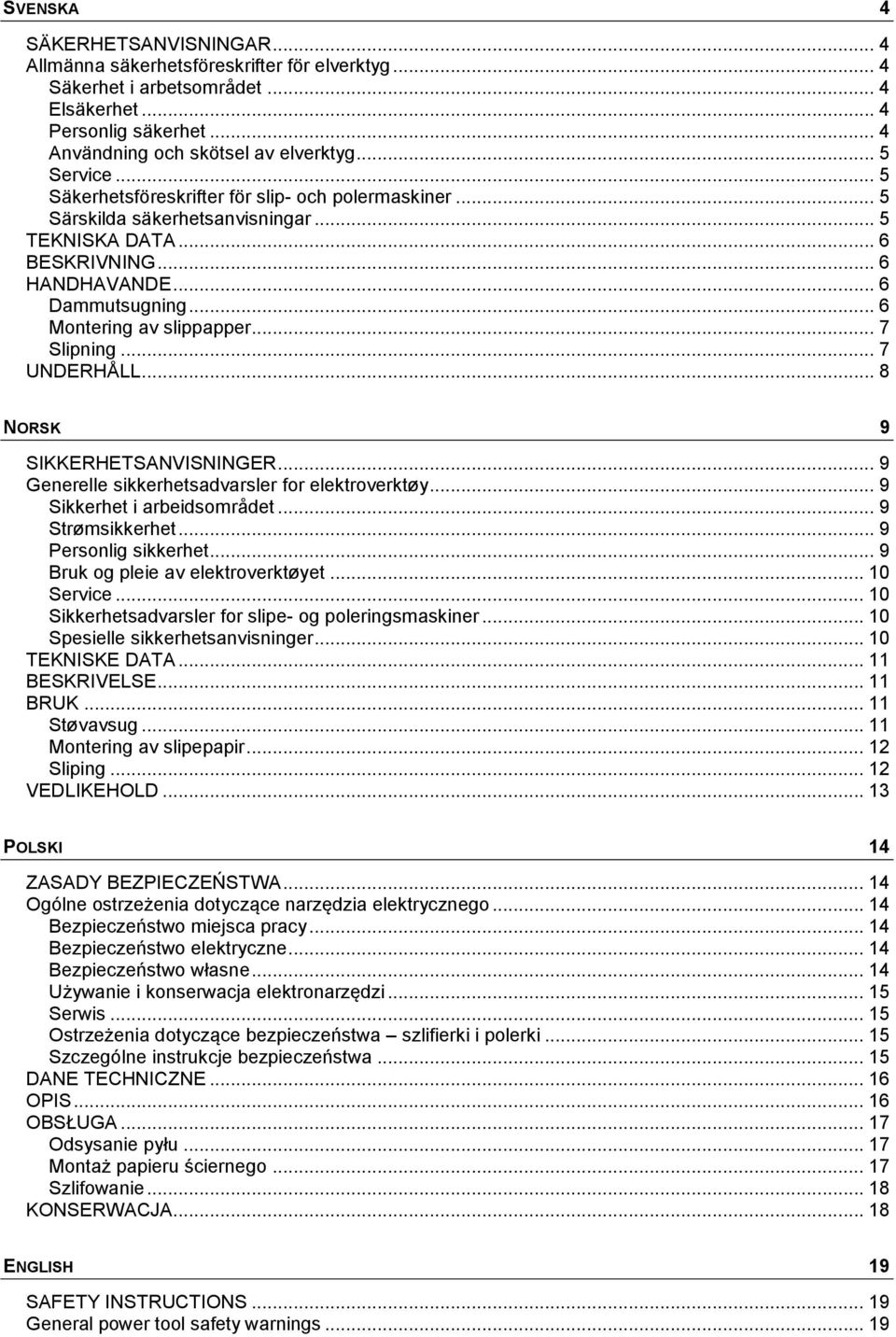 .. 6 Montering av slippapper... 7 Slipning... 7 UNDERHÅLL... 8 NORSK 9 SIKKERHETSANVISNINGER... 9 Generelle sikkerhetsadvarsler for elektroverktøy... 9 Sikkerhet i arbeidsområdet... 9 Strømsikkerhet.