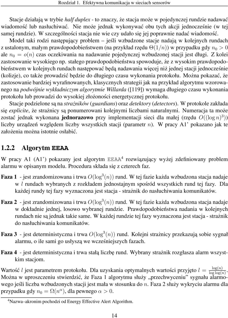 Model taki rodzi następujący problem jeśli wzbudzone stacje nadają w kolejnych rundach z ustalonym, małym prawdopodobieństwem (na przykład rzędu Θ(1/n)) w przypadku gdy n 0 > 0 ale n 0 = o(n) czas