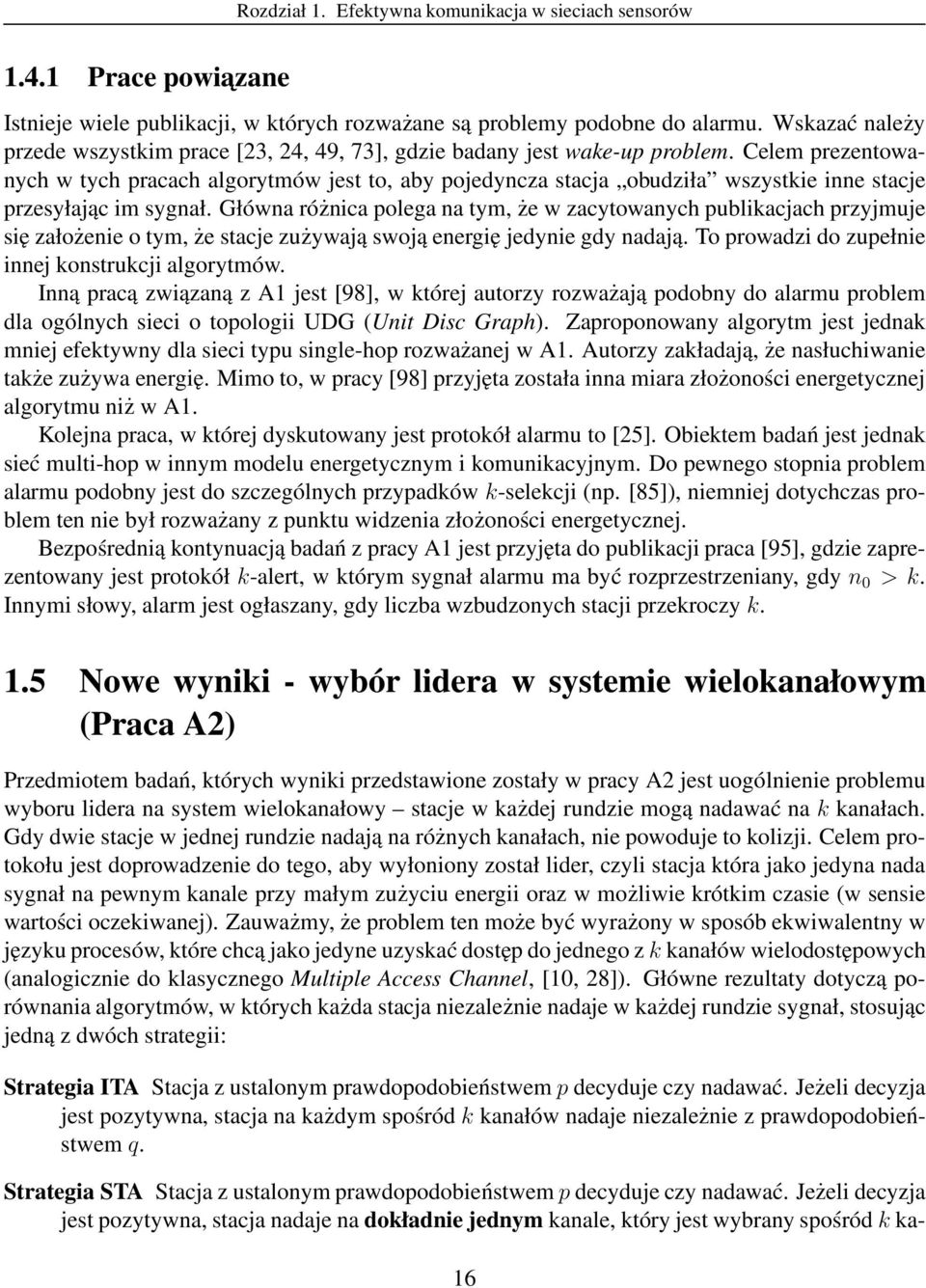 Celem prezentowanych w tych pracach algorytmów jest to, aby pojedyncza stacja obudziła wszystkie inne stacje przesyłając im sygnał.