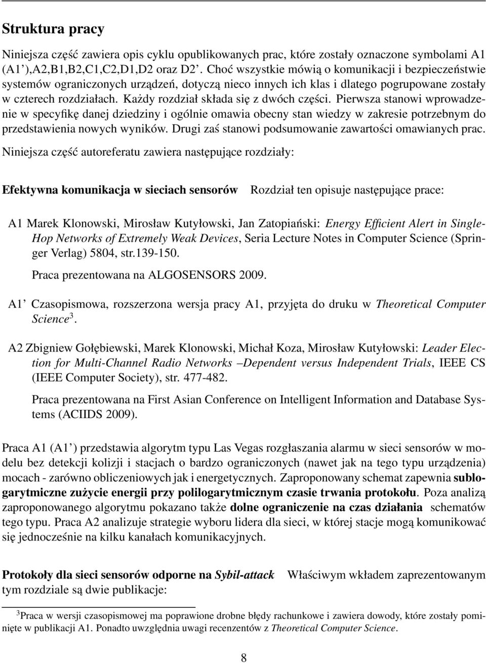 Każdy rozdział składa się z dwóch części. Pierwsza stanowi wprowadzenie w specyfikę danej dziedziny i ogólnie omawia obecny stan wiedzy w zakresie potrzebnym do przedstawienia nowych wyników.