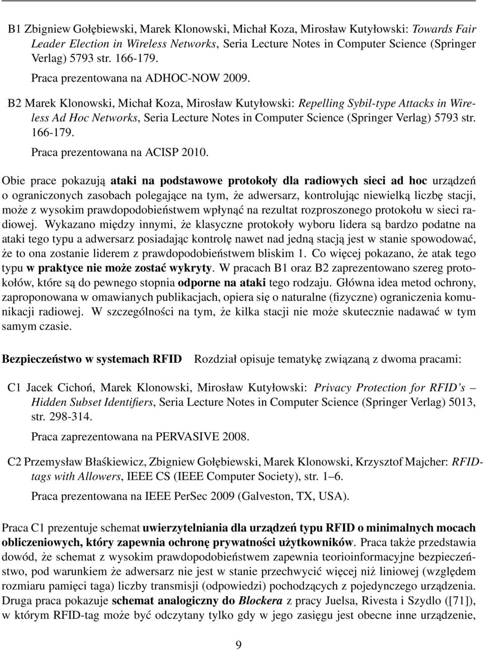B2 Marek Klonowski, Michał Koza, Mirosław Kutyłowski: Repelling Sybil-type Attacks in Wireless Ad Hoc Networks, Seria Lecture Notes in Computer Science (Springer Verlag) 5793 str. 166-179.