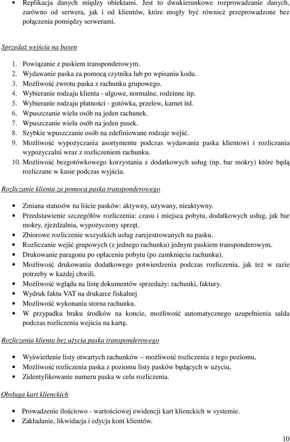 Wybieranie rodzaju klienta - ulgowe, normalne, rodzinne itp. 5. Wybieranie rodzaju płatności - gotówka, przelew, karnet itd. 6. Wpuszczanie wielu osób na jeden rachunek. 7.