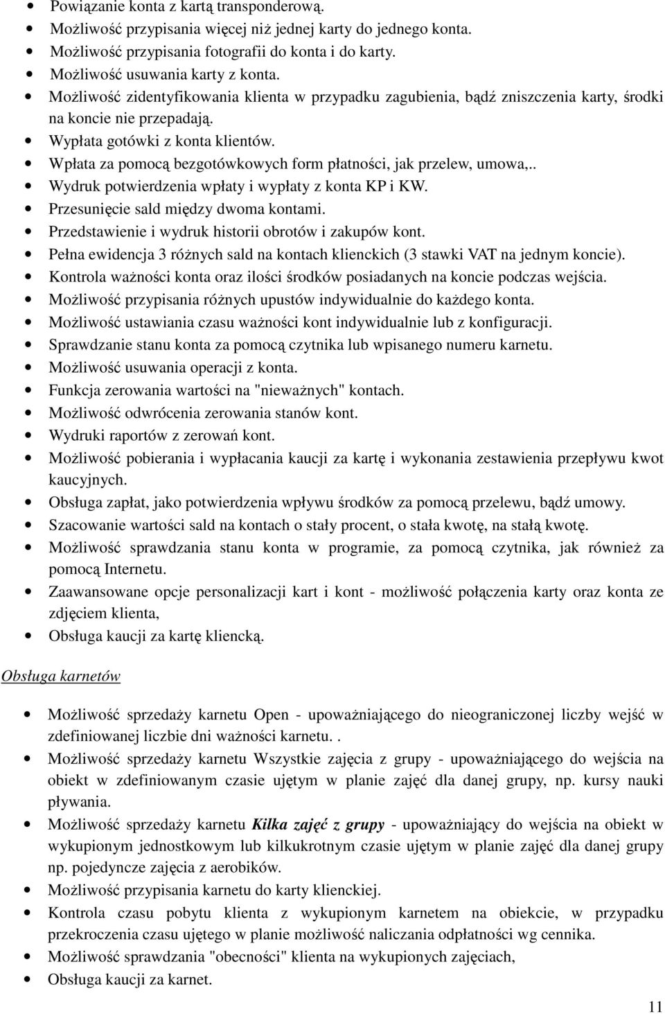 Wpłata za pomocą bezgotówkowych form płatności, jak przelew, umowa,.. Wydruk potwierdzenia wpłaty i wypłaty z konta KP i KW. Przesunięcie sald między dwoma kontami.