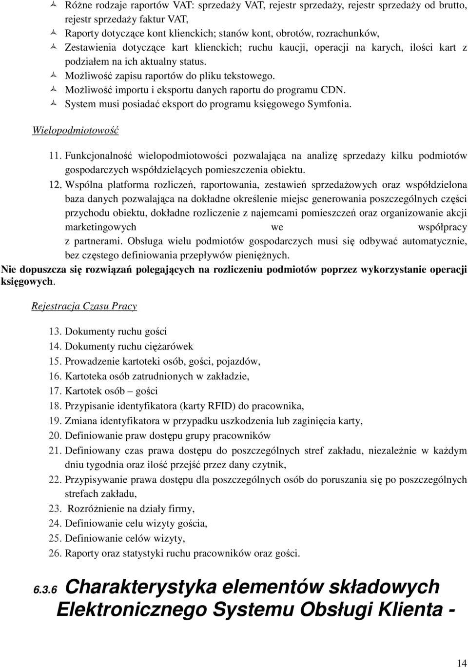 Możliwość importu i eksportu danych raportu do programu CDN. System musi posiadać eksport do programu księgowego Symfonia. Wielopodmiotowość 11.