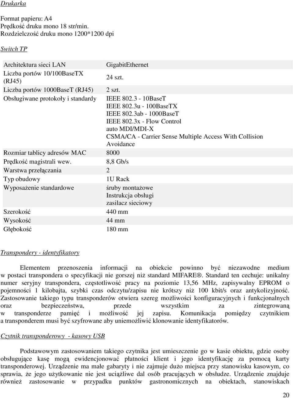 3x - Flow Control auto MDI/MDI-X CSMA/CA - Carrier Sense Multiple Access With Collision Avoidance Rozmiar tablicy adresów MAC 8000 Prędkość magistrali wew.