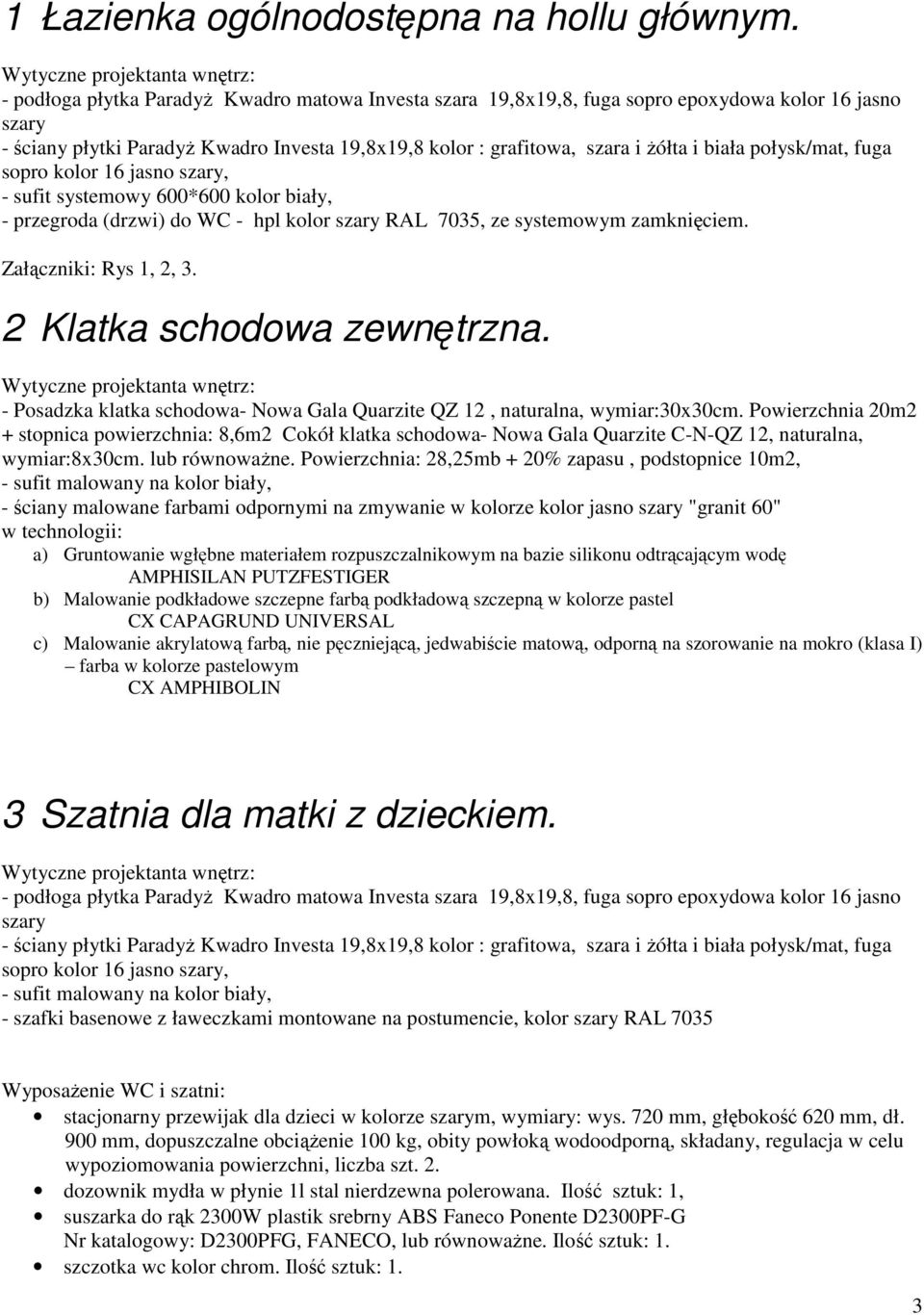 grafitowa, szara i żółta i biała połysk/mat, fuga sopro kolor 16 jasno szary, - sufit systemowy 600*600 kolor biały, - przegroda (drzwi) do WC - hpl kolor szary RAL 7035, ze systemowym zamknięciem.