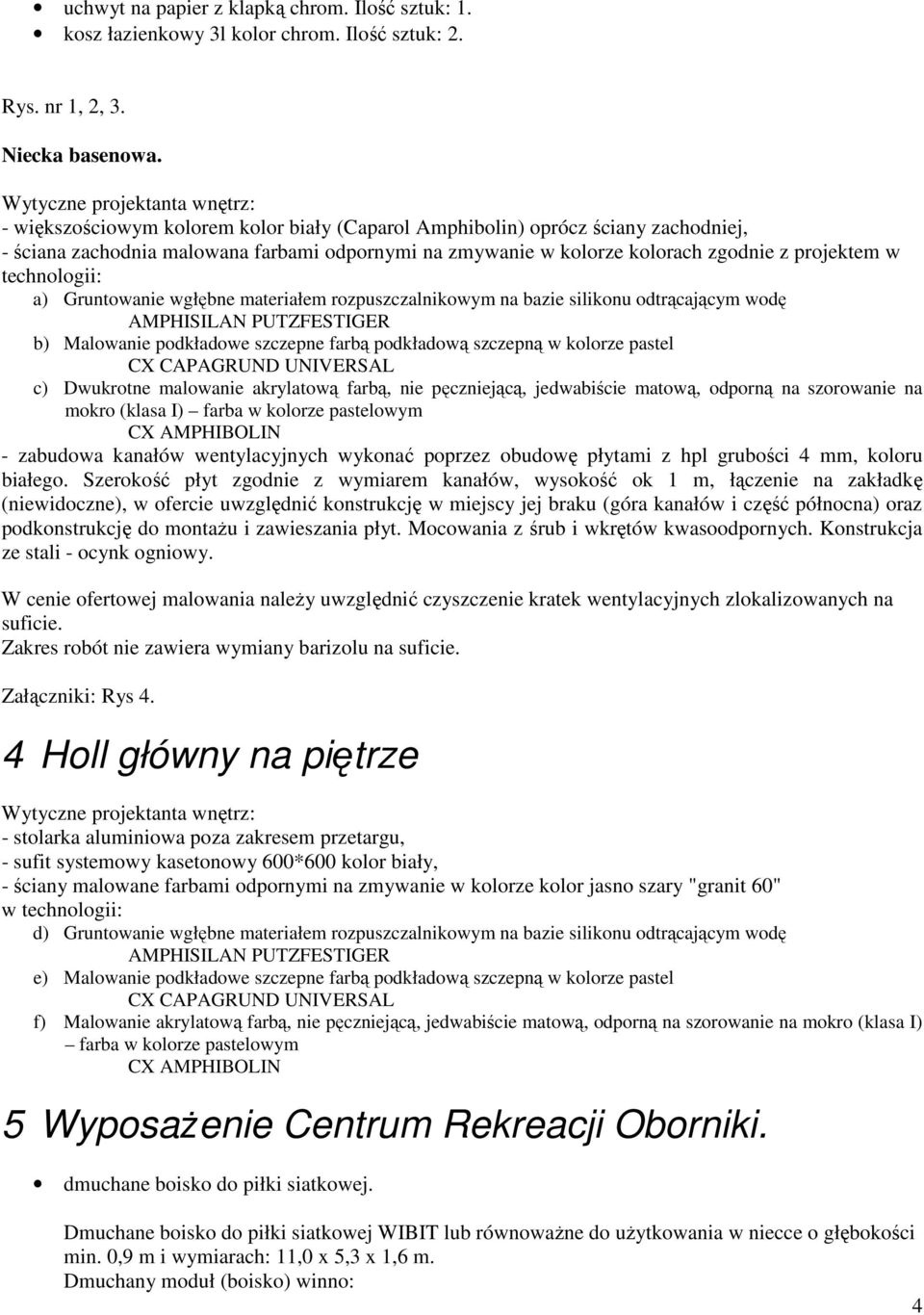 projektem w technologii: a) Gruntowanie wgłębne materiałem rozpuszczalnikowym na bazie silikonu odtrącającym wodę AMPHISILAN PUTZFESTIGER b) Malowanie podkładowe szczepne farbą podkładową szczepną w