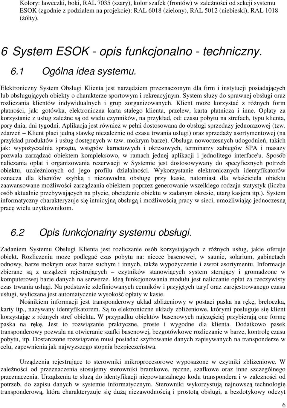 Elektroniczny System Obsługi Klienta jest narzędziem przeznaczonym dla firm i instytucji posiadających lub obsługujących obiekty o charakterze sportowym i rekreacyjnym.