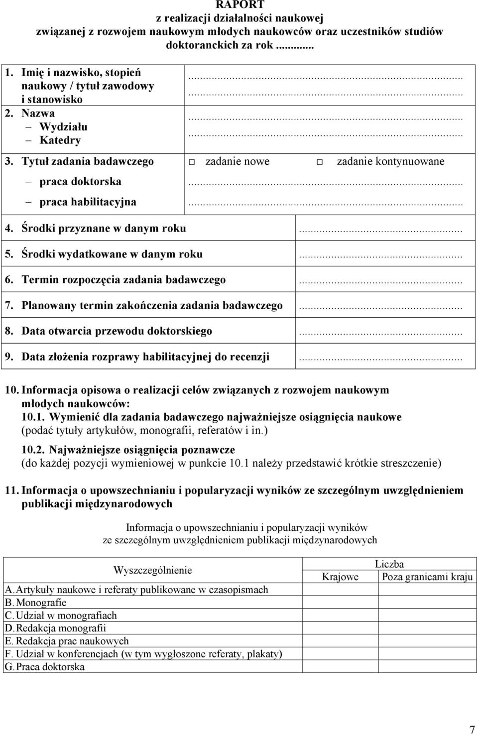 Termin rozpoczęcia zadania badawczego... 7. Planowany termin zakończenia zadania badawczego... 8. Data otwarcia przewodu doktorskiego... 9. Data złożenia rozprawy habilitacyjnej do recenzji... 0.