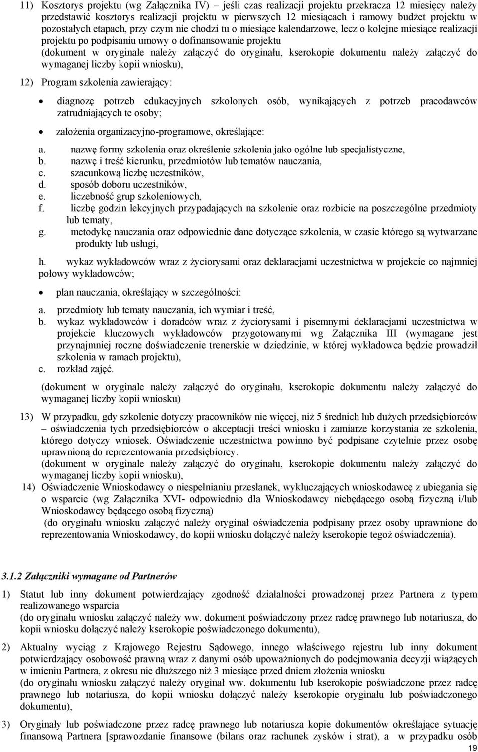 do oryginału, kserokopie dokumentu należy załączyć do wymaganej liczby kopii wniosku), 12) Program szkolenia zawierający: diagnozę potrzeb edukacyjnych szkolonych osób, wynikających z potrzeb