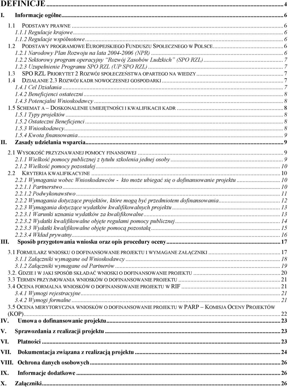 .. 7 1.4 DZIAŁANIE 2.3 ROZWÓJ KADR NOWOCZESNEJ GOSPODARKI... 7 1.4.1 Cel Działania... 7 1.4.2 Beneficjenci ostateczni... 8 1.4.3 Potencjalni Wnioskodawcy... 8 1.5 SCHEMAT A DOSKONALENIE UMIEJĘTNOŚCI I KWALIFIKACJI KADR.