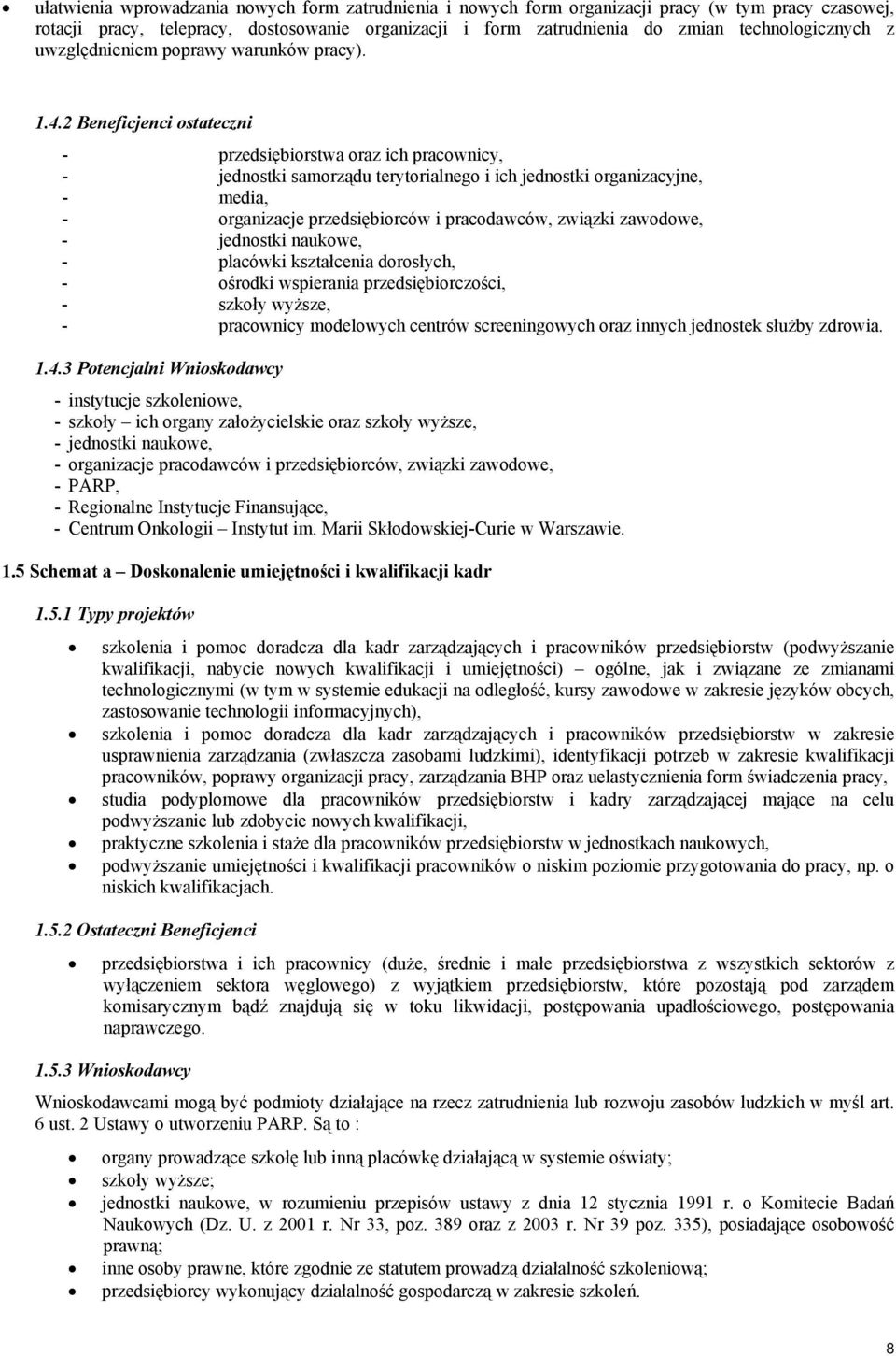 2 Beneficjenci ostateczni - przedsiębiorstwa oraz ich pracownicy, - jednostki samorządu terytorialnego i ich jednostki organizacyjne, - media, - organizacje przedsiębiorców i pracodawców, związki