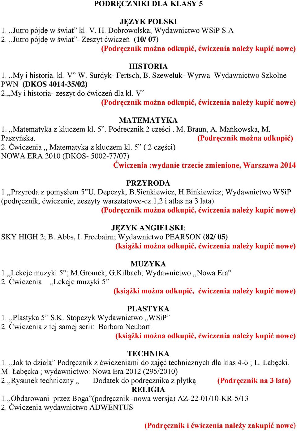 (Podręcznik można odkupić) 2. Ćwiczenia,, Matematyka z kluczem kl. 5 ( 2 części) NOWA ERA 2010 (DKOS- 5002-77/07) Ćwiczenia :wydanie trzecie zmienione, Warszawa 2014 1.,,Przyroda z pomysłem 5 U.