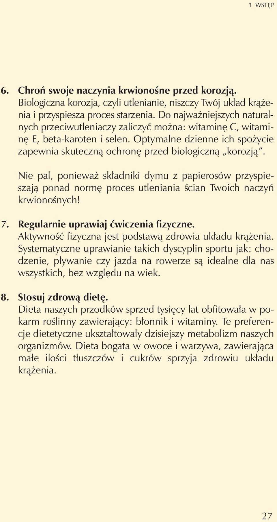 Nie pal, poniewa sk³adniki dymu z papierosów przyspieszaj¹ ponad normê proces utleniania œcian Twoich naczyñ krwionoœnych! 7. Regularnie uprawiaj æwiczenia fizyczne.