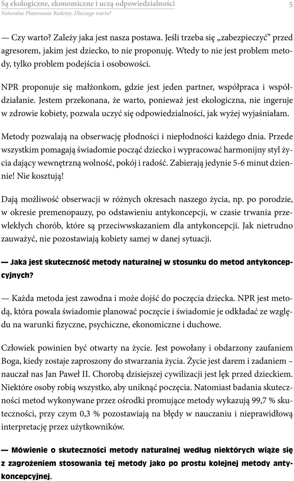 Jestem przekonana, że warto, ponieważ jest ekologiczna, nie ingeruje w zdrowie kobiety, pozwala uczyć się odpowiedzialności, jak wyżej wyjaśniałam.