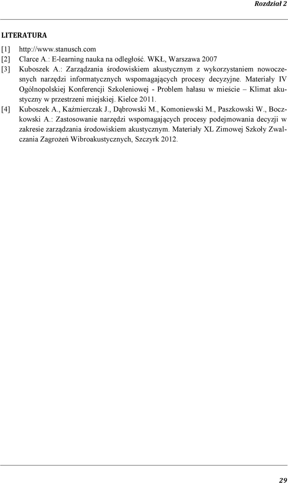 Materiały IV Ogólnopolskiej Konferencji Szkoleniowej - Problem hałasu w mieście Klimat akustyczny w przestrzeni miejskiej. Kielce 2011. [4] Kuboszek A., Kaźmierczak J.