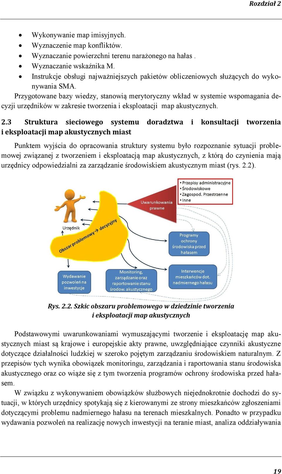 Przygotowane bazy wiedzy, stanowią merytoryczny wkład w systemie wspomagania decyzji urzędników w zakresie tworzenia i eksploatacji map akustycznych. 2.