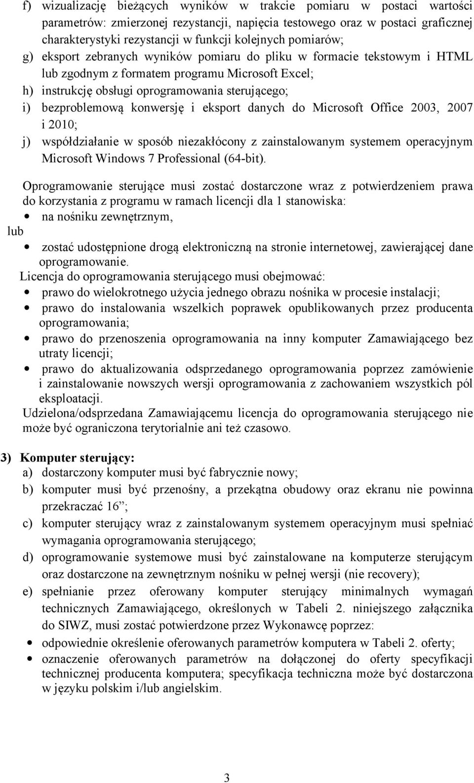 konwersję i eksport danych do Microsoft Office 2003, 2007 i 2010; j) współdziałanie w sposób niezakłócony z zainstalowanym systemem operacyjnym Microsoft Windows 7 Professional (64-bit).