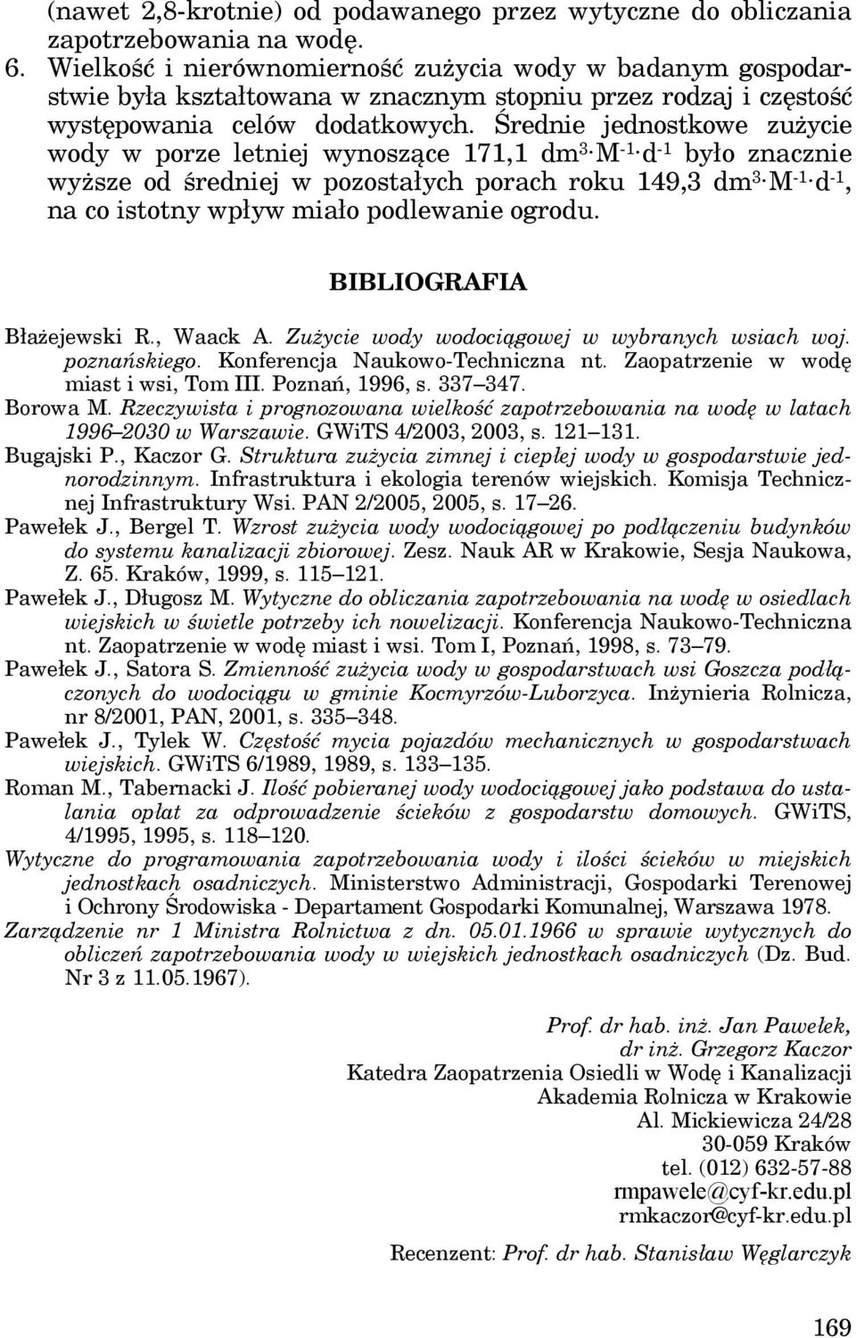 Średnie jednostkowe zużycie wody w porze letniej wynoszące 171,1 dm 3 M -1 d -1 było znacznie wyższe od średniej w pozostałych porach roku 149,3 dm 3 M -1 d -1, na co istotny wpływ miało podlewanie