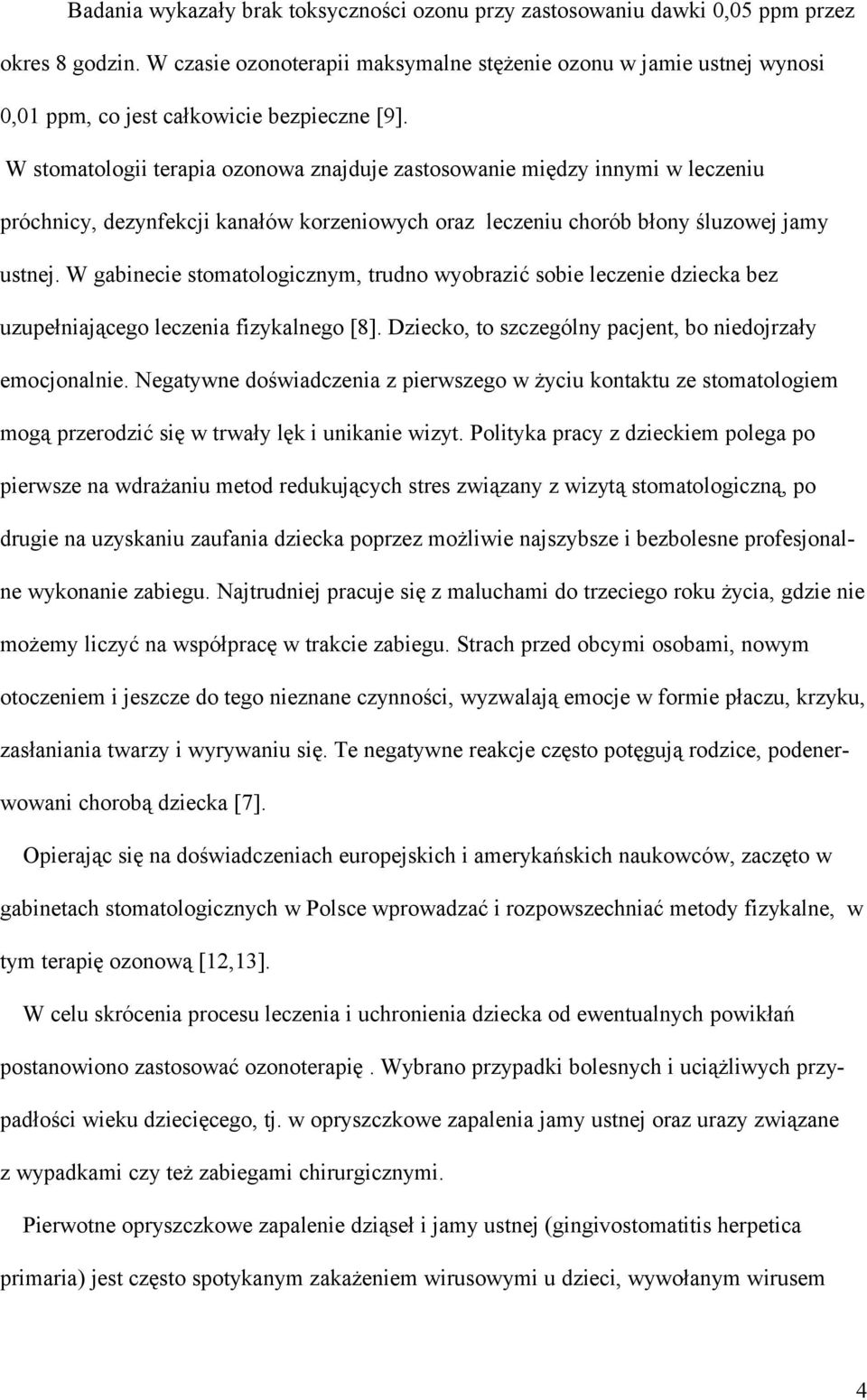 W stomatologii terapia ozonowa znajduje zastosowanie między innymi w leczeniu próchnicy, dezynfekcji kanałów korzeniowych oraz leczeniu chorób błony śluzowej jamy ustnej.