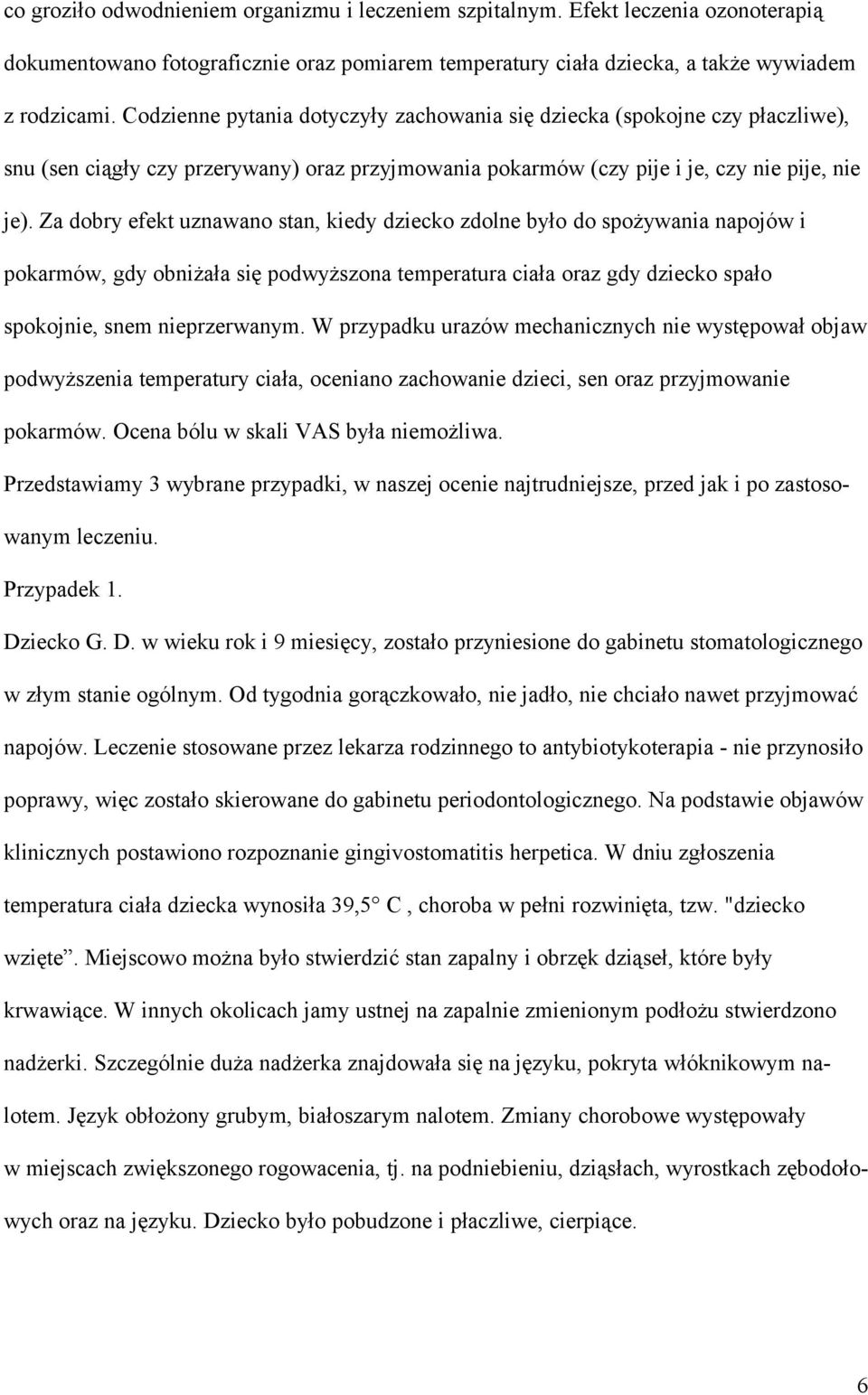 Za dobry efekt uznawano stan, kiedy dziecko zdolne było do spożywania napojów i pokarmów, gdy obniżała się podwyższona temperatura ciała oraz gdy dziecko spało spokojnie, snem nieprzerwanym.