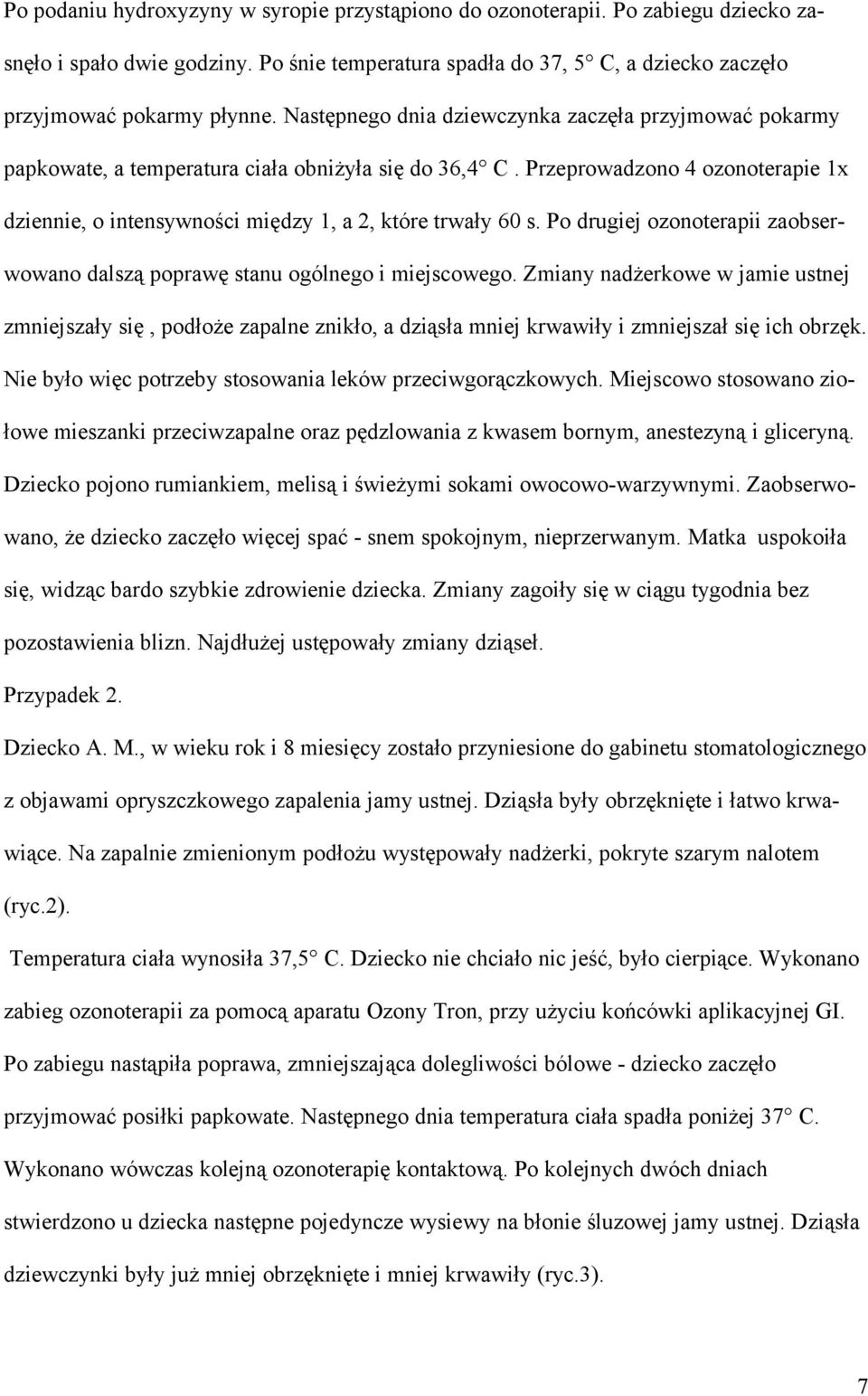 Przeprowadzono 4 ozonoterapie 1x dziennie, o intensywności między 1, a 2, które trwały 60 s. Po drugiej ozonoterapii zaobserwowano dalszą poprawę stanu ogólnego i miejscowego.