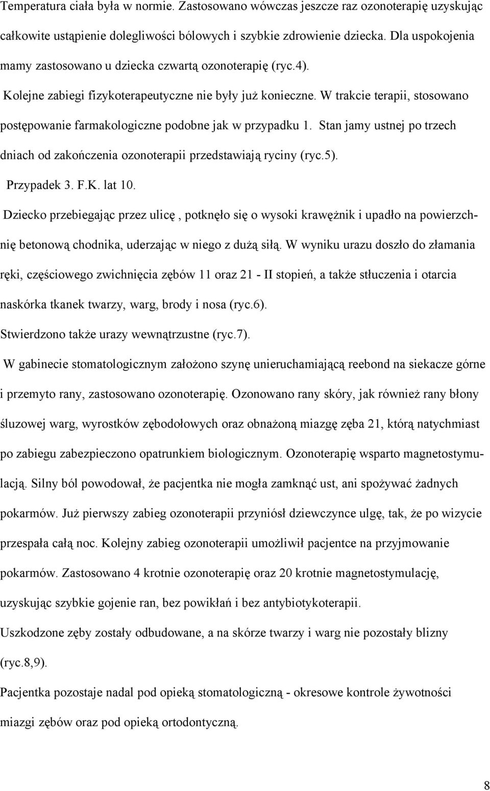 W trakcie terapii, stosowano postępowanie farmakologiczne podobne jak w przypadku 1. Stan jamy ustnej po trzech dniach od zakończenia ozonoterapii przedstawiają ryciny (ryc.5). Przypadek 3. F.K.