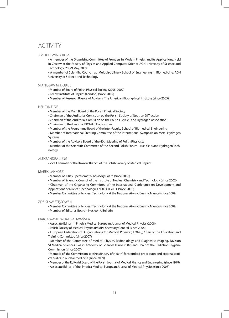Dubiel Member of Board of Polish Physical Society (2005-2009) Fellow Institute of Physics (London) (since 2002) Member of Research Boards of Advisers, The American Biographical Institute (since 2005)