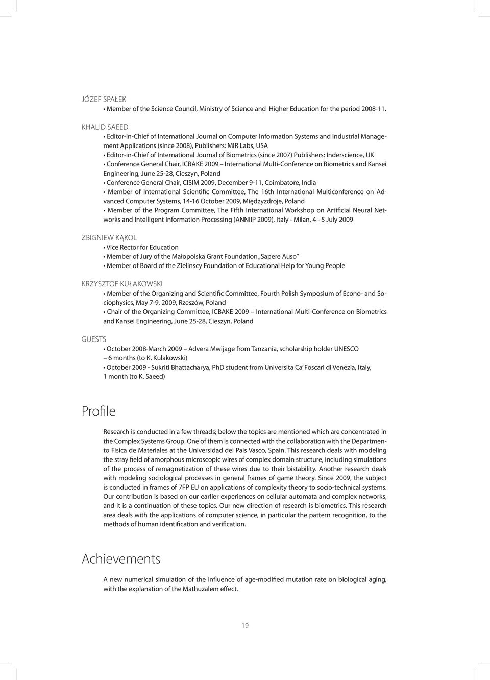 Journal of Biometrics (since 2007) Publishers: Inderscience, UK Conference General Chair, ICBAKE 2009 International Multi-Conference on Biometrics and Kansei Engineering, June 25-28, Cieszyn, Poland
