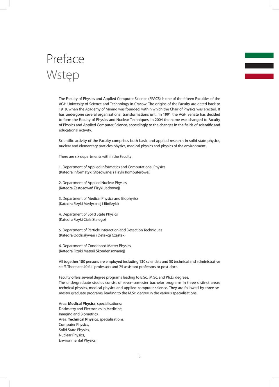 It has undergone several organizational transformations until in 1991 the AGH Senate has decided to form the Faculty of Physics and Nuclear Techniques.