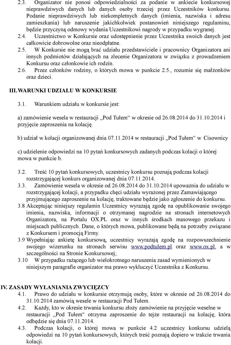 Uczestnikowi nagrody w przypadku wygranej. 2.4. Uczestnictwo w Konkursie oraz udostępnienie przez Uczestnika swoich danych jest całkowicie dobrowolne oraz nieodpłatne. 2.5.