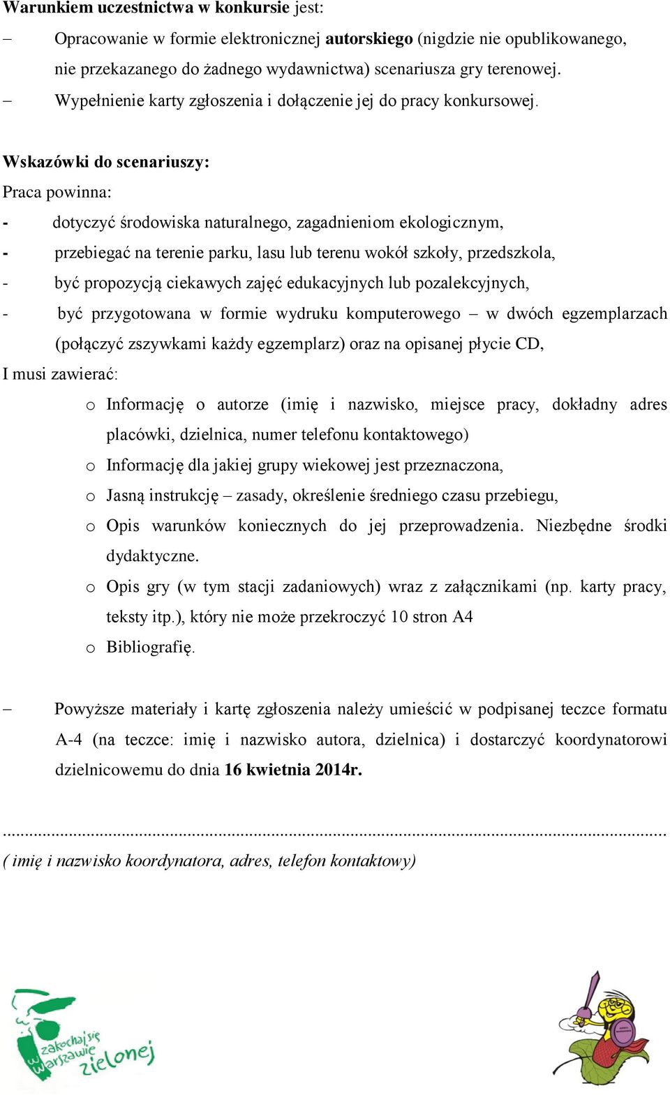 Wskazówki do scenariuszy: Praca powinna: - dotyczyć środowiska naturalnego, zagadnieniom ekologicznym, - przebiegać na terenie parku, lasu lub terenu wokół szkoły, przedszkola, - być propozycją