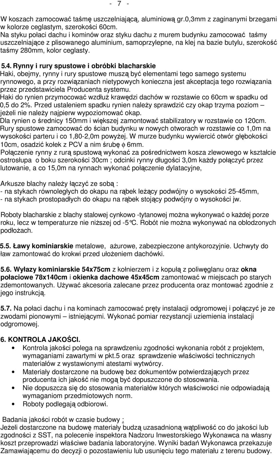 5.4. Rynny i rury spustowe i obróbki blacharskie Haki, obejmy, rynny i rury spustowe muszą być elementami tego samego systemu rynnowego, a przy rozwiązaniach nietypowych konieczna jest akceptacja