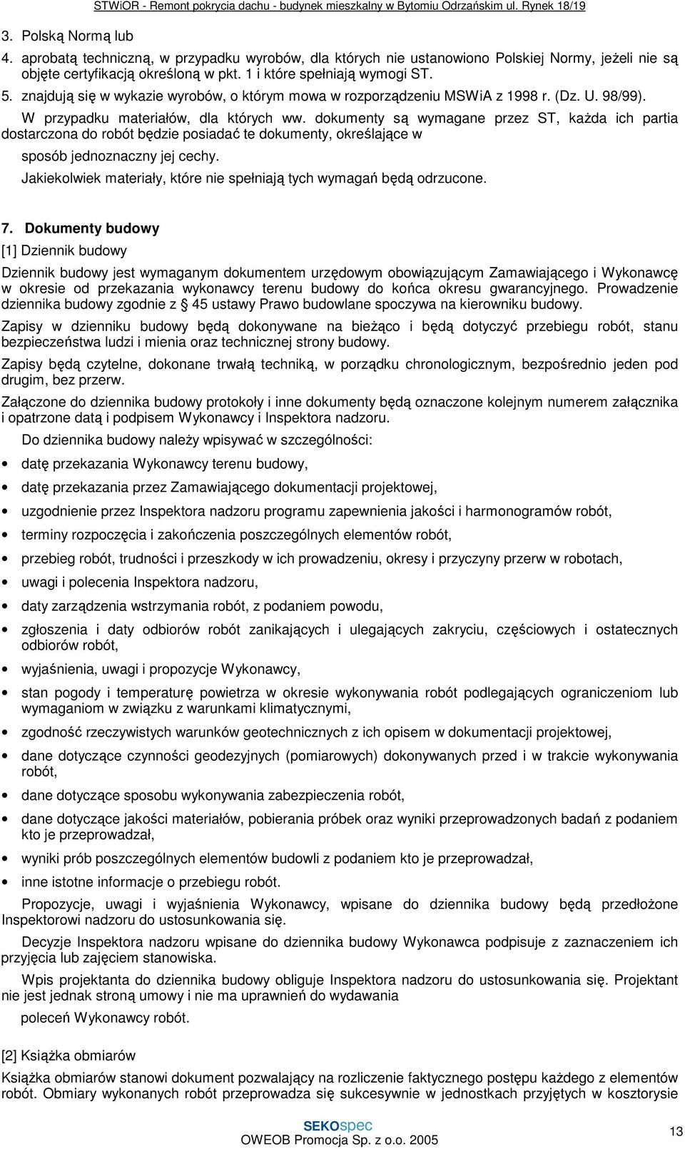 znajdują się w wykazie wyrobów, o którym mowa w rozporządzeniu MSWiA z 1998 r. (Dz. U. 98/99). W przypadku materiałów, dla których ww.