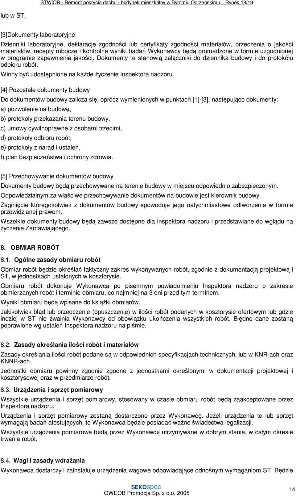 gromadzone w formie uzgodnionej w programie zapewnienia jakości. Dokumenty te stanowią załączniki do dziennika budowy i do protokółu odbioru robót.