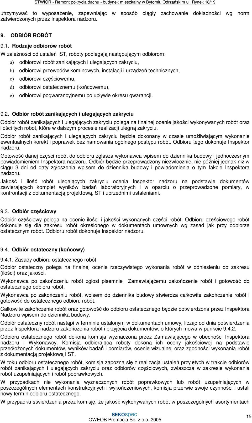 urządzeń technicznych, c) odbiorowi częściowemu, d) odbiorowi ostatecznemu (końcowemu), e) odbiorowi pogwarancyjnemu po upływie okresu gwarancji. 9.2.