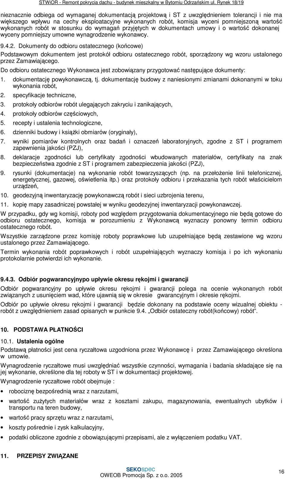 Dokumenty do odbioru ostatecznego (końcowe) Podstawowym dokumentem jest protokół odbioru ostatecznego robót, sporządzony wg wzoru ustalonego przez Zamawiającego.