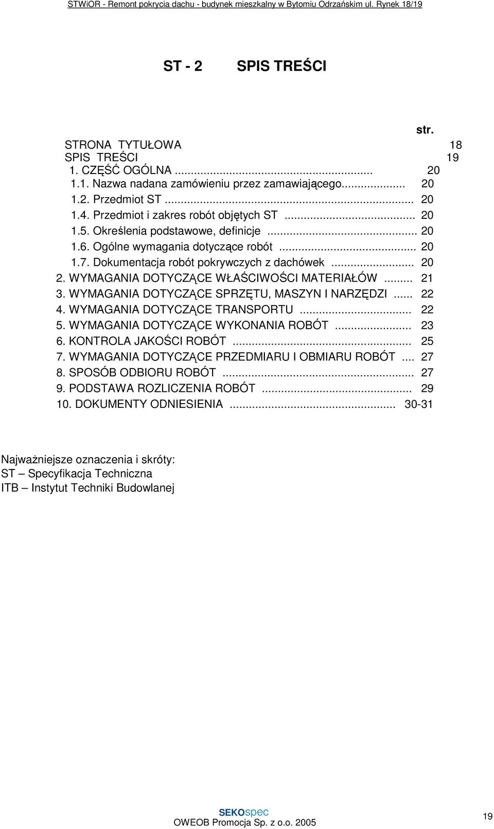 WYMAGANIA DOTYCZĄCE WŁAŚCIWOŚCI MATERIAŁÓW... 21 3. WYMAGANIA DOTYCZĄCE SPRZĘTU, MASZYN I NARZĘDZI... 22 4. WYMAGANIA DOTYCZĄCE TRANSPORTU... 22 5. WYMAGANIA DOTYCZĄCE WYKONANIA ROBÓT... 23 6.