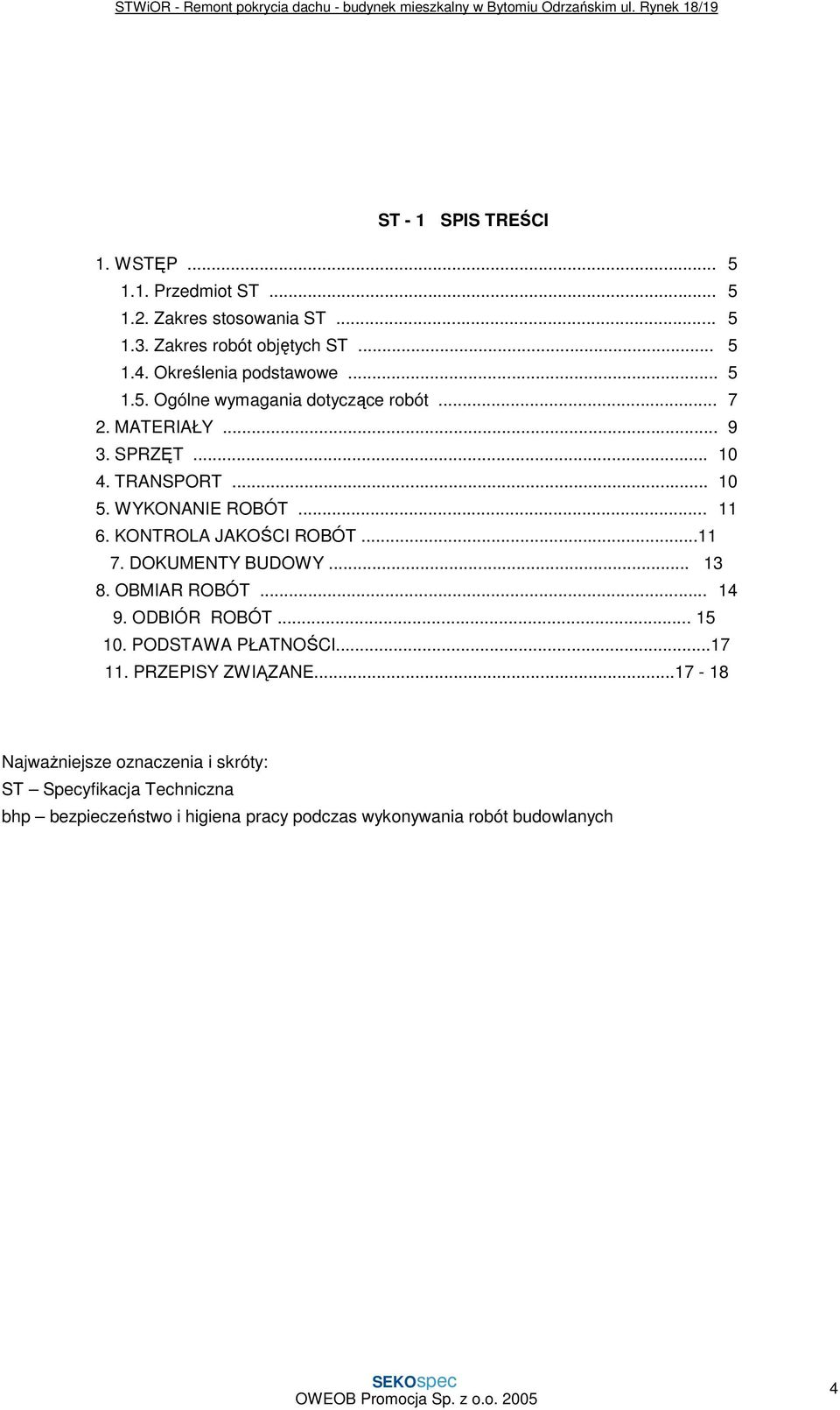 .. 11 6. KONTROLA JAKOŚCI ROBÓT...11 7. DOKUMENTY BUDOWY... 13 8. OBMIAR ROBÓT... 14 9. ODBIÓR ROBÓT... 15 10. PODSTAWA PŁATNOŚCI...17 11.