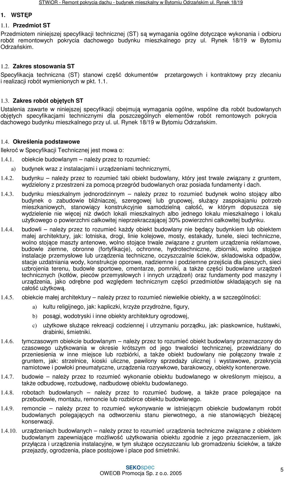 Zakres robót objętych ST Ustalenia zawarte w niniejszej specyfikacji obejmują wymagania ogólne, wspólne dla robót budowlanych objętych specyfikacjami technicznymi dla poszczególnych elementów robót