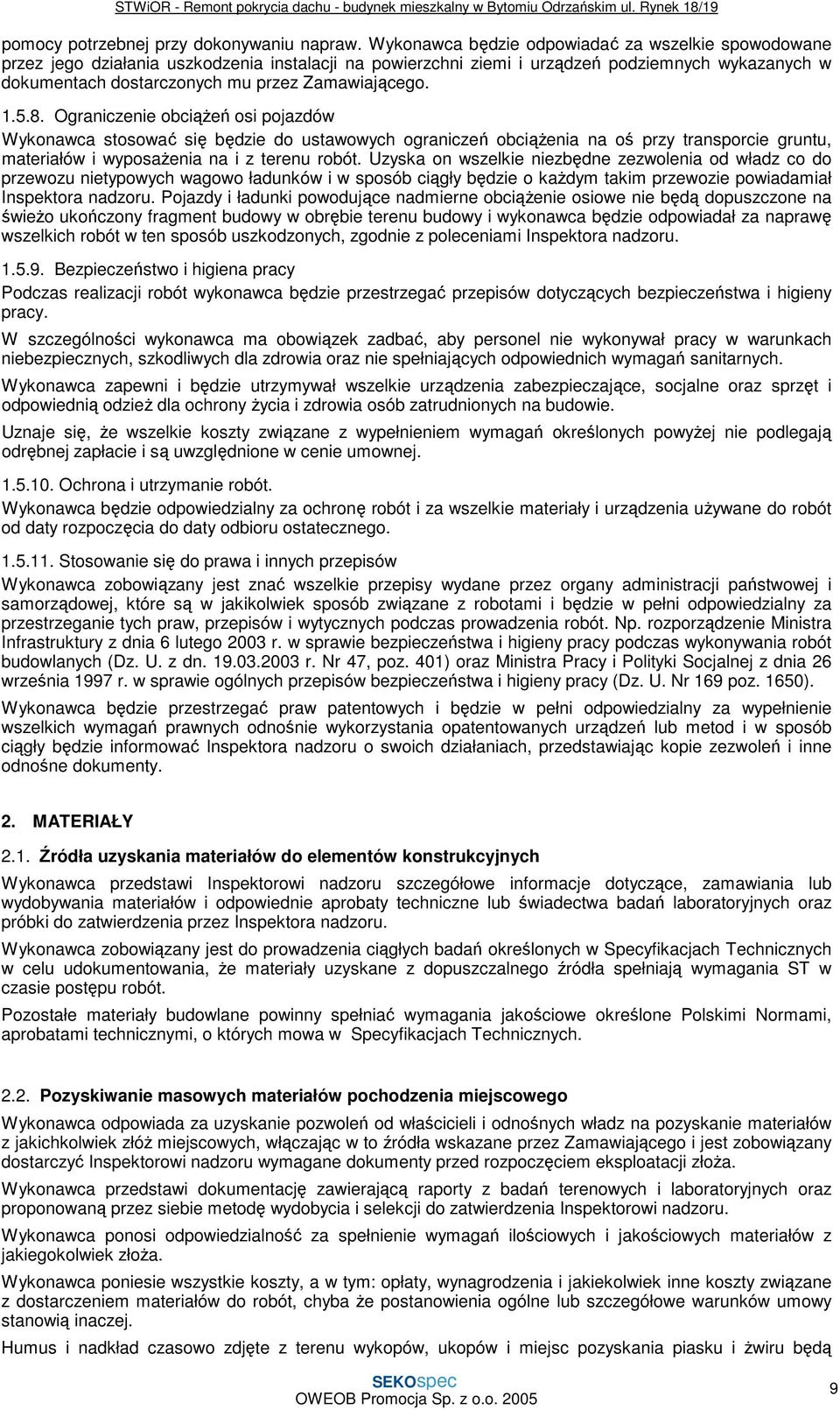 Zamawiającego. 1.5.8. Ograniczenie obciąŝeń osi pojazdów Wykonawca stosować się będzie do ustawowych ograniczeń obciąŝenia na oś przy transporcie gruntu, materiałów i wyposaŝenia na i z terenu robót.