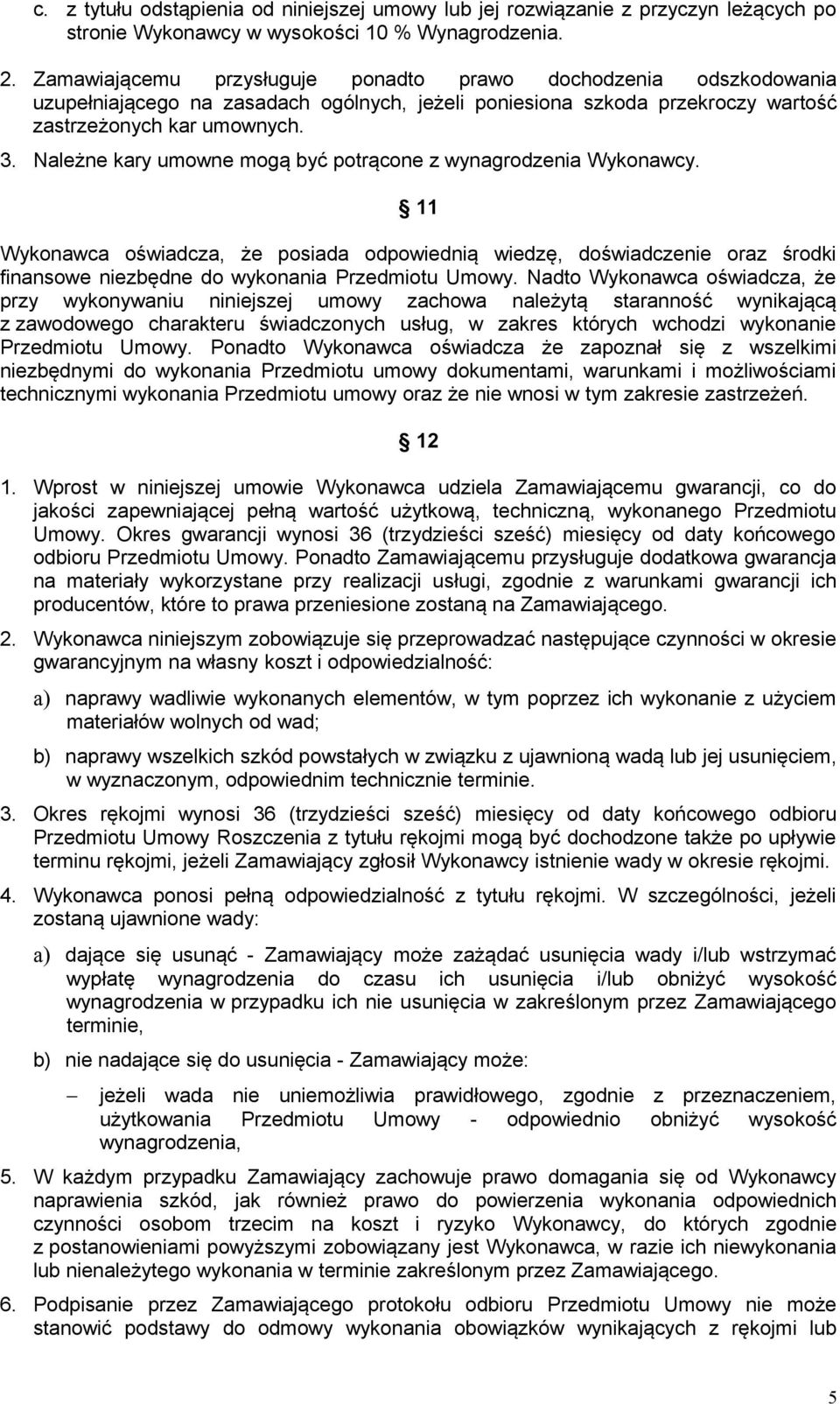 Należne kary umowne mogą być potrącone z wynagrodzenia Wykonawcy. 11 Wykonawca oświadcza, że posiada odpowiednią wiedzę, doświadczenie oraz środki finansowe niezbędne do wykonania Przedmiotu Umowy.