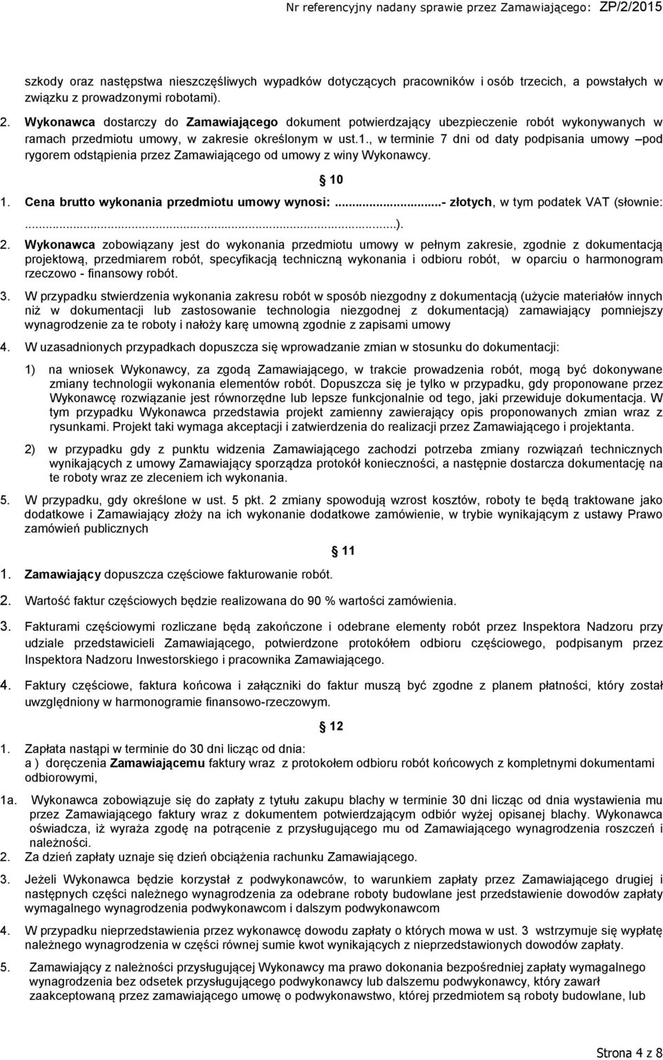 , w terminie 7 dni od daty podpisania umowy pod rygorem odstąpienia przez Zamawiającego od umowy z winy Wykonawcy. 10 1. Cena brutto wykonania przedmiotu umowy wynosi:.