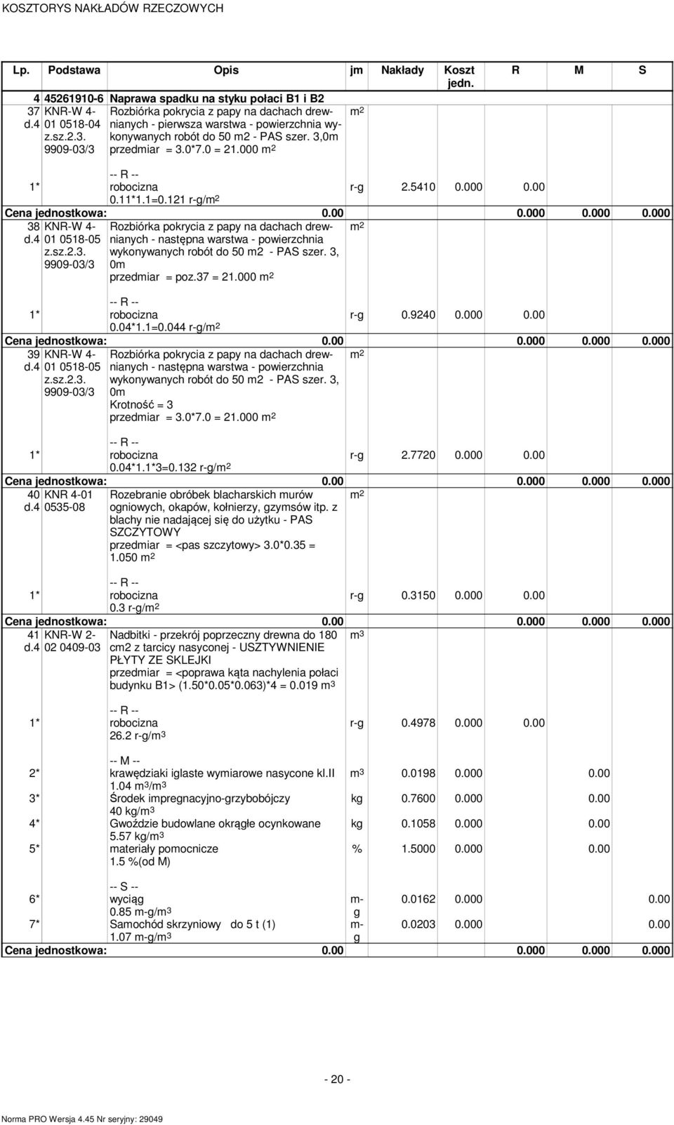 4 KNR-W 4-01 0518-05 Rozbiórka pokrycia z papy na dachach drewnianych - następna warstwa - powierzchnia wykonywanych robót do 50 m2 - PAS szer. 3, 0m przedmiar = poz.37 = 21.000 r-g 0.9240 0.000 0.