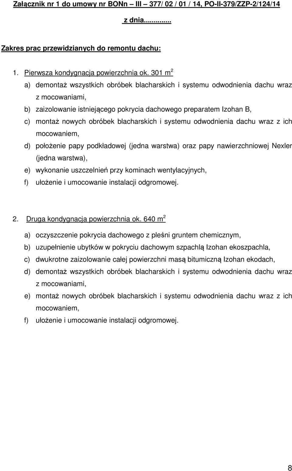 blacharskich i systemu odwodnienia dachu wraz z ich mocowaniem, d) położenie papy podkładowej (jedna warstwa) oraz papy nawierzchniowej Nexler (jedna warstwa), e) wykonanie uszczelnień przy kominach