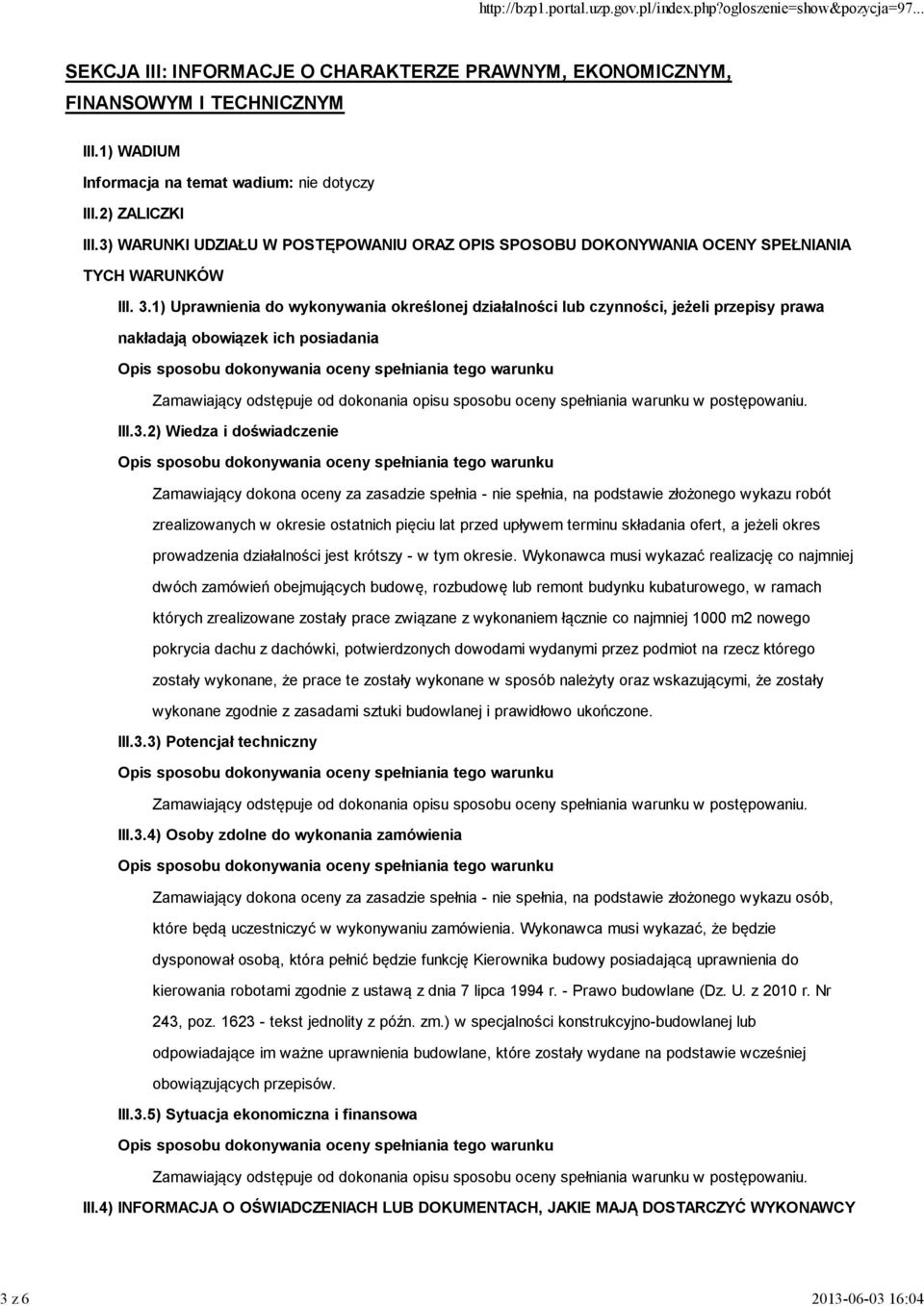 1) Uprawnienia do wykonywania określonej działalności lub czynności, jeżeli przepisy prawa nakładają obowiązek ich posiadania Zamawiający odstępuje od dokonania opisu sposobu oceny spełniania warunku